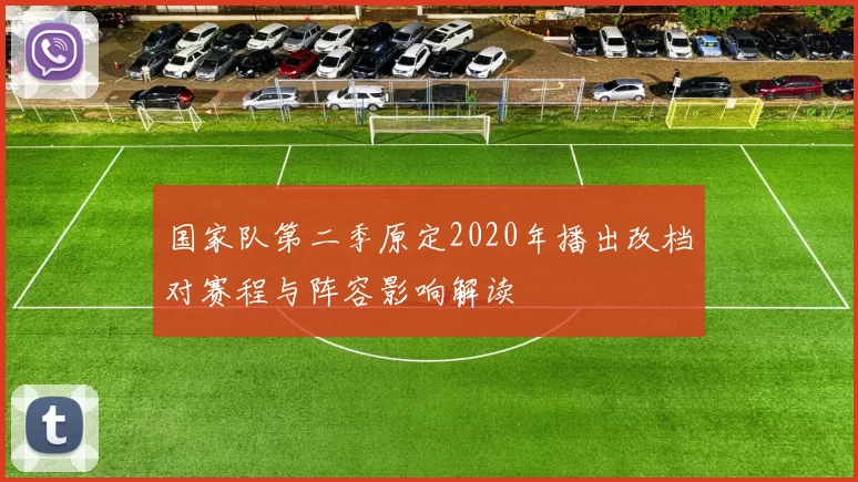国家队第二季原定2020年播出改档对赛程与阵容影响解读
