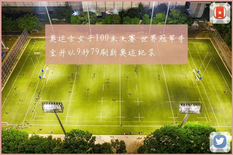 奥运会女子100米决赛 世界冠军夺金并以9秒79刷新奥运纪录