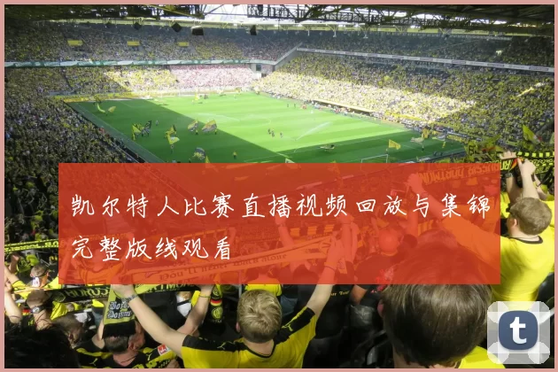 凯尔特人比赛直播视频回放与集锦完整版线观看