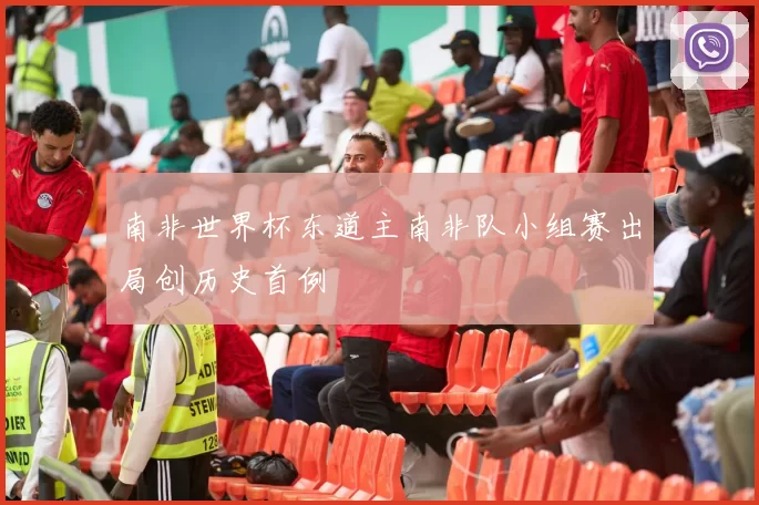 南非世界杯东道主南非队小组赛出局创历史首例