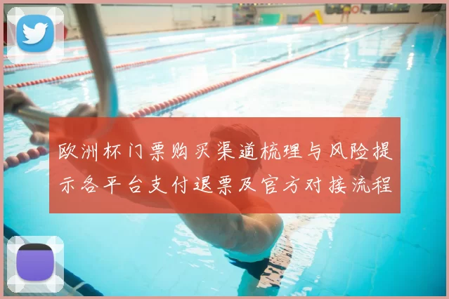欧洲杯门票购买渠道梳理与风险提示各平台支付退票及官方对接流程