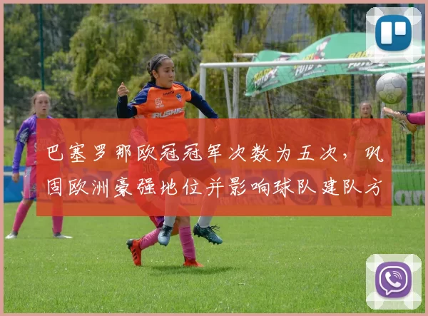 巴塞罗那欧冠冠军次数为五次，巩固欧洲豪强地位并影响球队建队方向