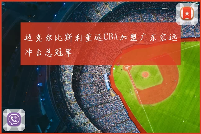 迈克尔比斯利重返CBA加盟广东宏远冲击总冠军
