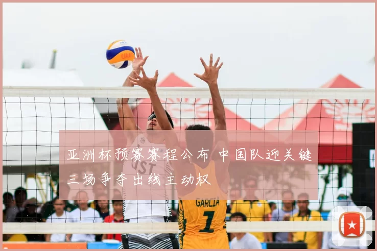 亚洲杯预赛赛程公布 中国队迎关键三场争夺出线主动权