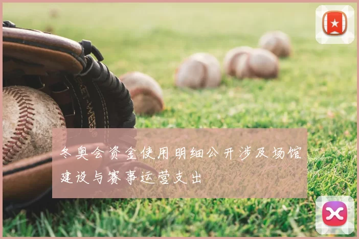 冬奥会资金使用明细公开涉及场馆建设与赛事运营支出