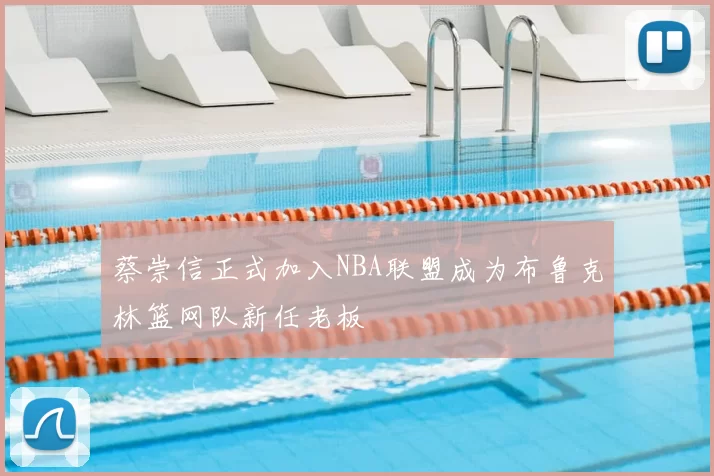蔡崇信正式加入NBA联盟成为布鲁克林篮网队新任老板