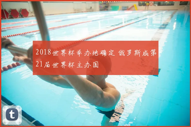 2018世界杯举办地确定 俄罗斯成第21届世界杯主办国