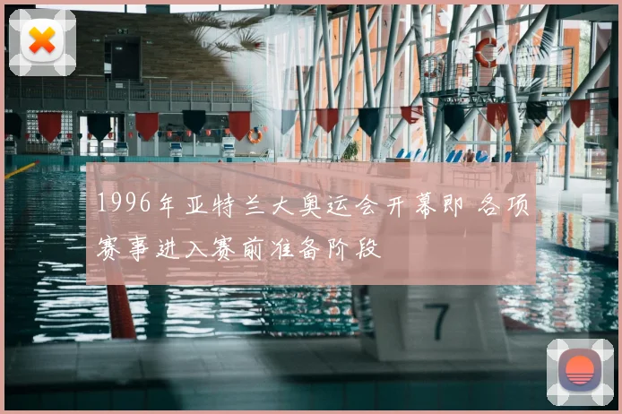 1996年亚特兰大奥运会开幕即 各项赛事进入赛前准备阶段